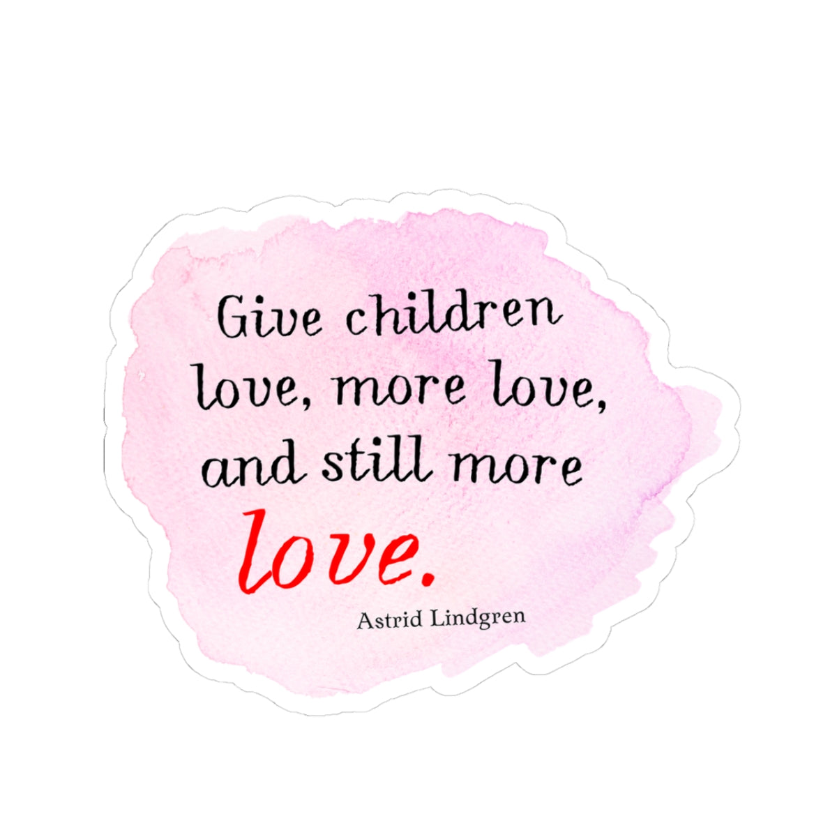 Inspirational Kids Quote Sticker — "Give Children Love, More Love" Kiss-Cut Sticker