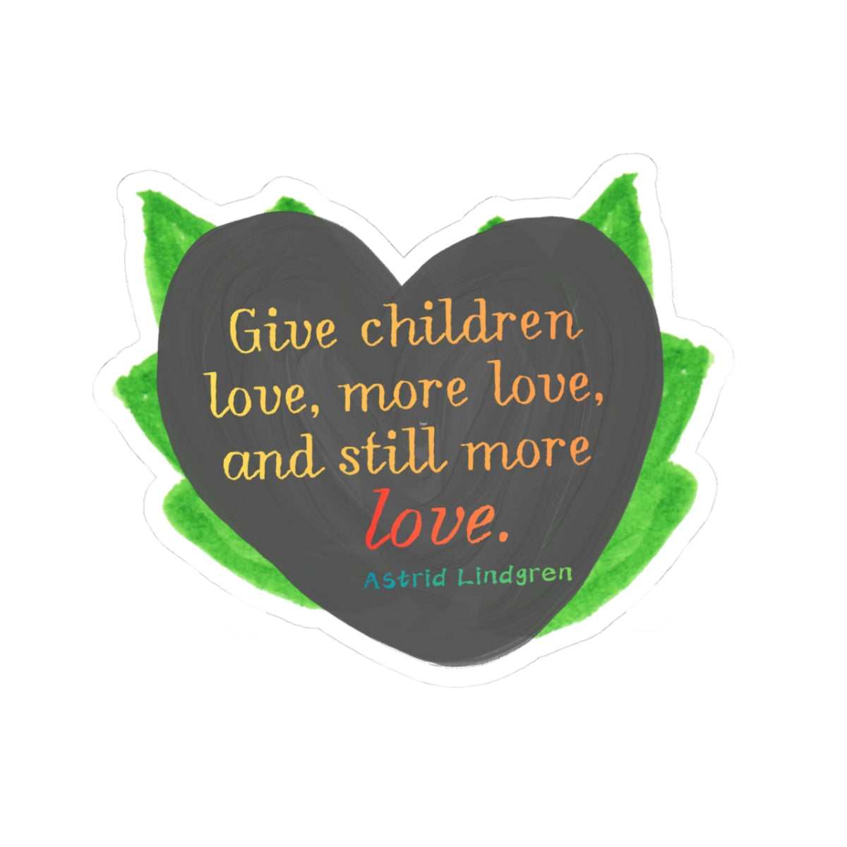 Inspirational Kids Quote Sticker — "Give Children Love, More Love" Kiss-Cut Sticker