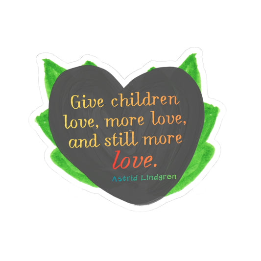 Inspirational Kids Quote Sticker — "Give Children Love, More Love" Kiss-Cut Sticker